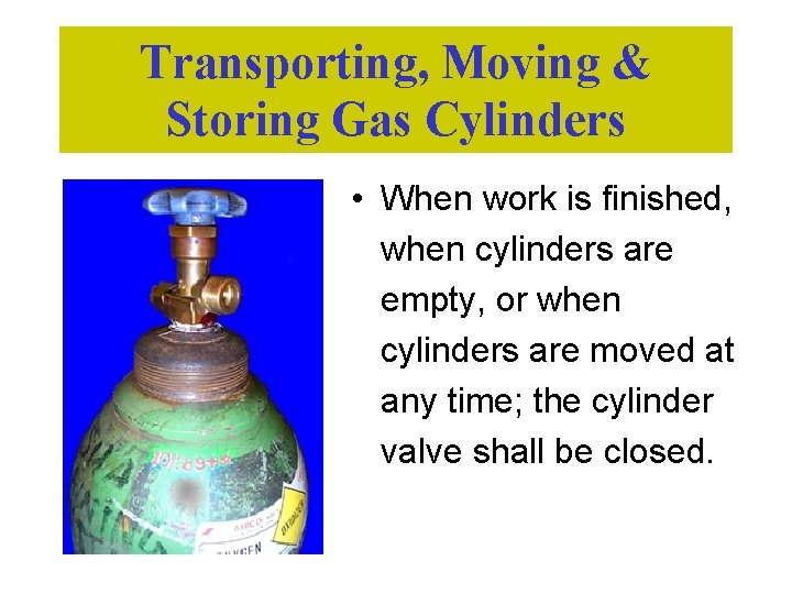 Transporting, Moving & Storing Gas Cylinders • When work is finished, when cylinders are