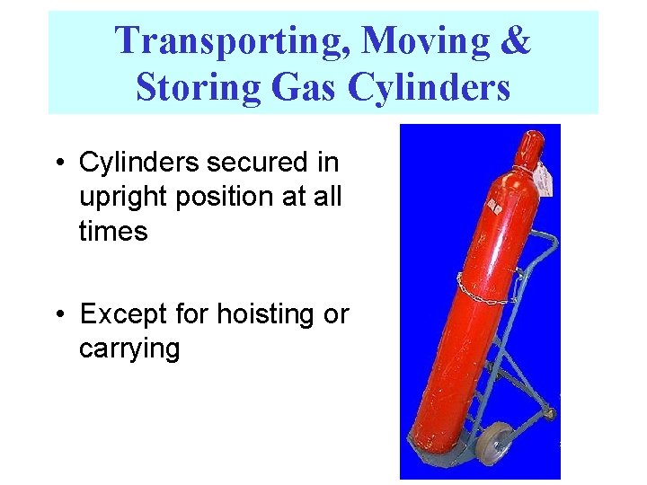 Transporting, Moving & Storing Gas Cylinders • Cylinders secured in upright position at all