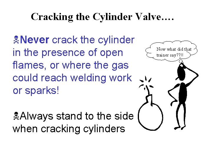 Cracking the Cylinder Valve…. NNever crack the cylinder in the presence of open flames,