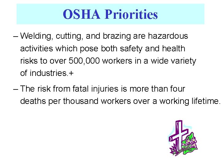 OSHA Priorities – Welding, cutting, and brazing are hazardous activities which pose both safety