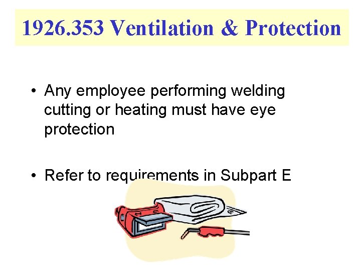 1926. 353 Ventilation & Protection • Any employee performing welding cutting or heating must