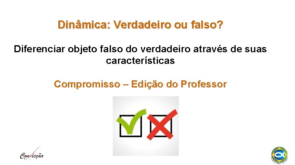 Dinâmica: Verdadeiro ou falso? Diferenciar objeto falso do verdadeiro através de suas características Compromisso