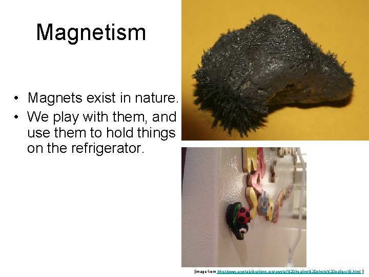 Magnetism • Magnets exist in nature. • We play with them, and use them