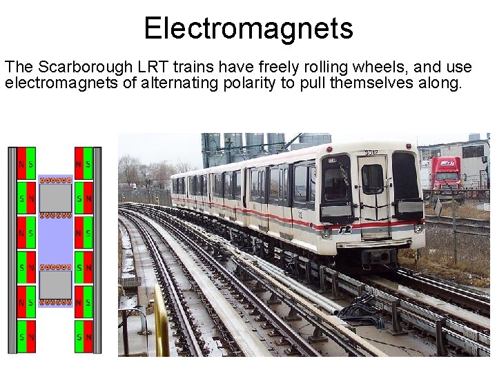 Electromagnets The Scarborough LRT trains have freely rolling wheels, and use electromagnets of alternating