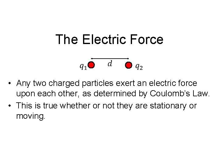 The Electric Force • Any two charged particles exert an electric force upon each