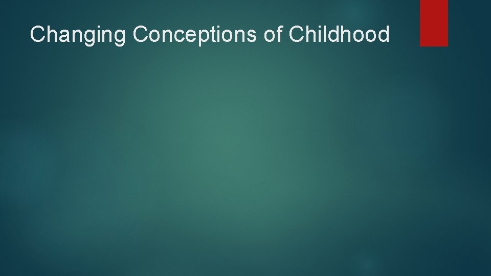 Changing Conceptions of Childhood 