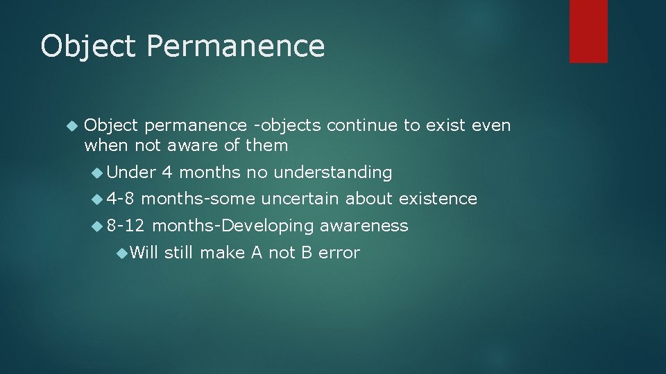 Object Permanence Object permanence -objects continue to exist even when not aware of them