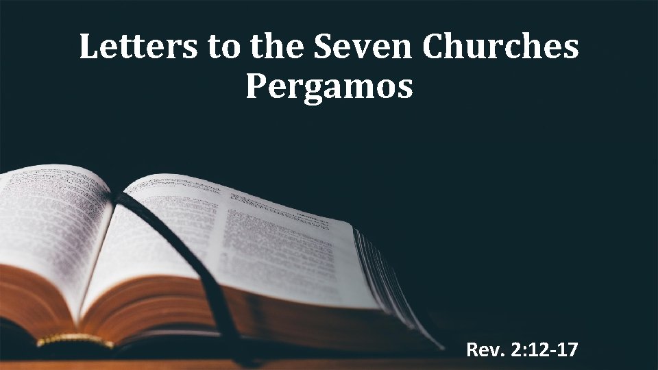 Letters to the Seven Churches Pergamos Rev. 2: 12 -17 