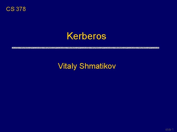CS 378 Kerberos Vitaly Shmatikov slide 1 