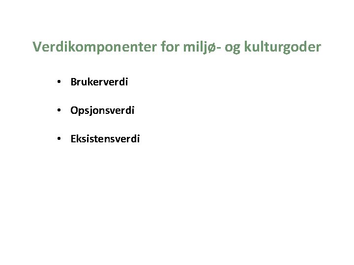  Verdikomponenter for miljø- og kulturgoder • Brukerverdi • Opsjonsverdi • Eksistensverdi 