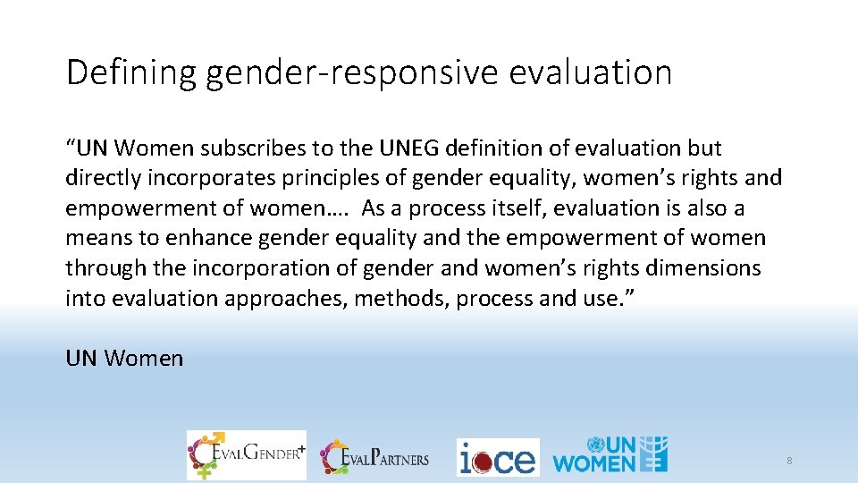 Defining gender-responsive evaluation “UN Women subscribes to the UNEG definition of evaluation but directly
