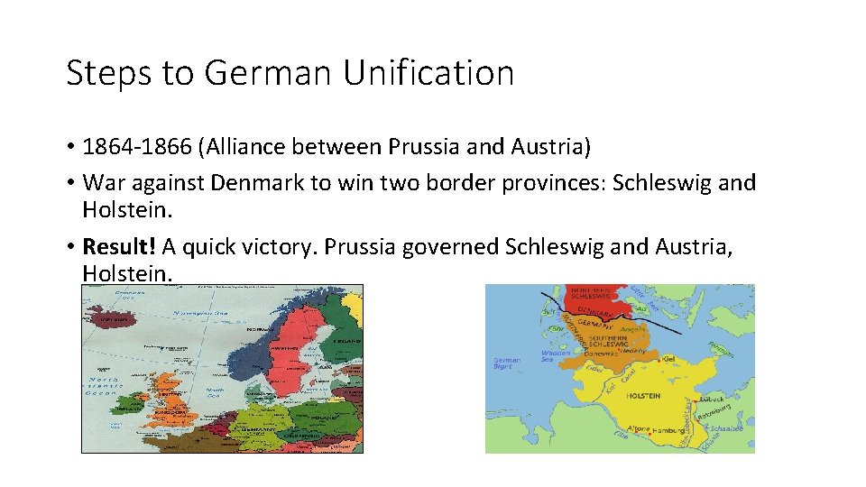 Steps to German Unification • 1864 -1866 (Alliance between Prussia and Austria) • War