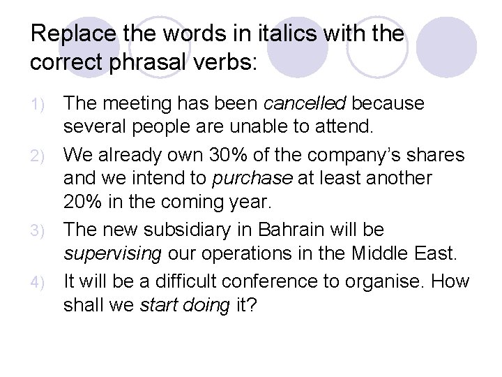 Replace the words in italics with the correct phrasal verbs: The meeting has been