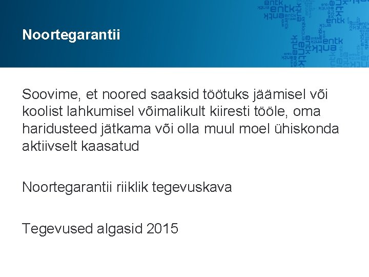 Noortegarantii Soovime, et noored saaksid töötuks jäämisel või koolist lahkumisel võimalikult kiiresti tööle, oma Noortegarantii Soovime, et noored saaksid töötuks jäämisel või koolist lahkumisel võimalikult kiiresti tööle, oma