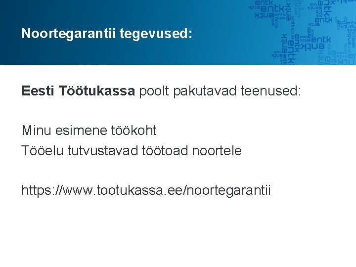 Noortegarantii tegevused: Eesti Töötukassa poolt pakutavad teenused: Minu esimene töökoht Tööelu tutvustavad töötoad noortele Noortegarantii tegevused: Eesti Töötukassa poolt pakutavad teenused: Minu esimene töökoht Tööelu tutvustavad töötoad noortele