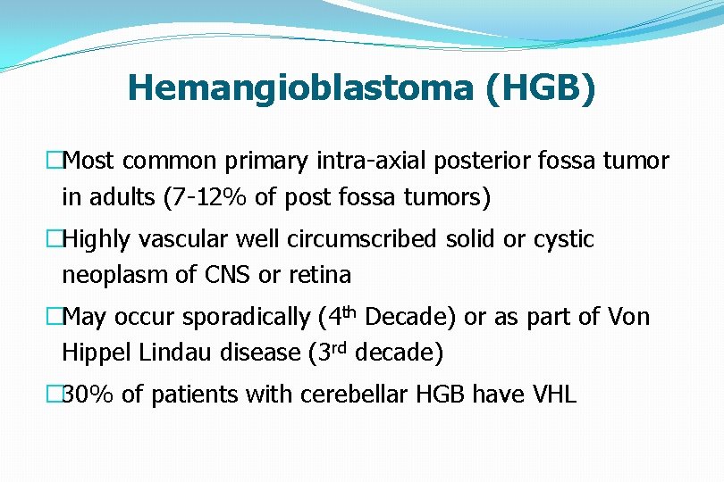 Hemangioblastoma (HGB) �Most common primary intra-axial posterior fossa tumor in adults (7 -12% of