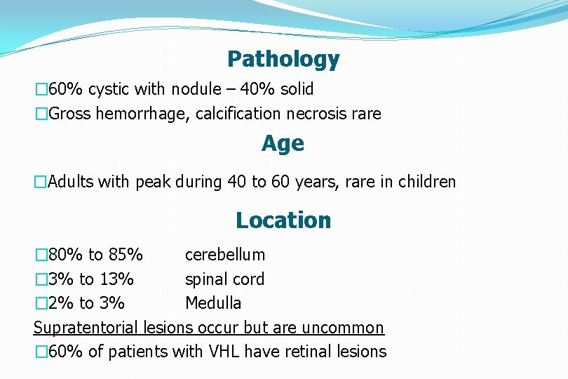 Pathology � 60% cystic with nodule – 40% solid �Gross hemorrhage, calcification necrosis rare