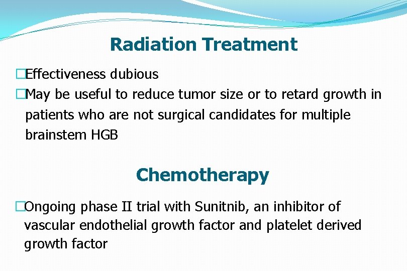 Radiation Treatment �Effectiveness dubious �May be useful to reduce tumor size or to retard