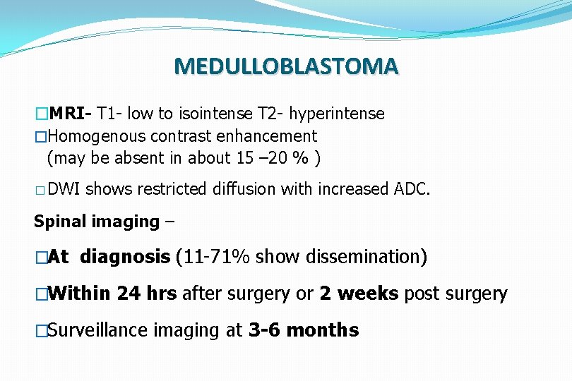 MEDULLOBLASTOMA �MRI- T 1 - low to isointense T 2 - hyperintense �Homogenous contrast