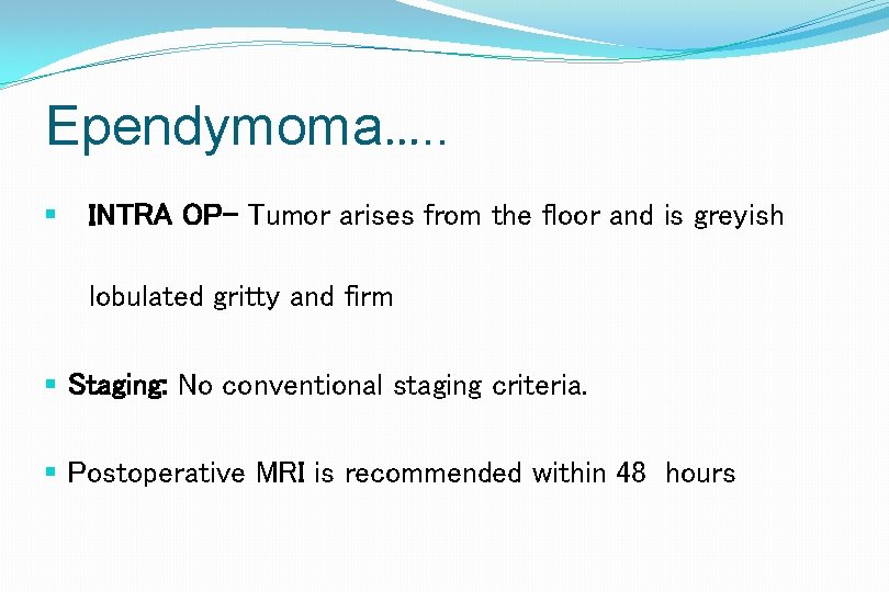 Ependymoma…. . § INTRA OP- Tumor arises from the floor and is greyish lobulated
