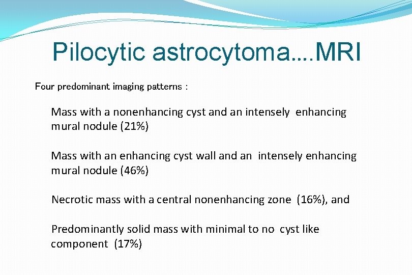 Pilocytic astrocytoma…. MRI Four predominant imaging patterns : Mass with a nonenhancing cyst and