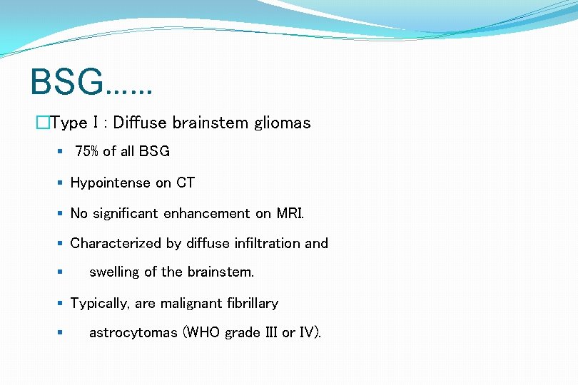 BSG…… �Type I : Diffuse brainstem gliomas § 75% of all BSG § Hypointense