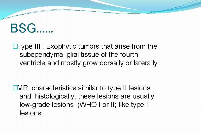 BSG…… �Type III : Exophytic tumors that arise from the subependymal glial tissue of
