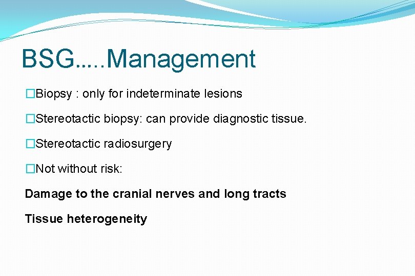 BSG…. . Management �Biopsy : only for indeterminate lesions �Stereotactic biopsy: can provide diagnostic