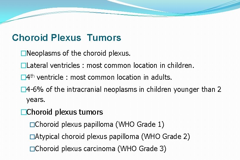 Choroid Plexus Tumors �Neoplasms of the choroid plexus. �Lateral ventricles : most common location