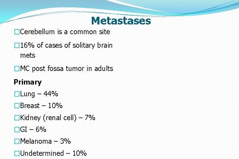 Metastases �Cerebellum is a common site � 16% of cases of solitary brain mets