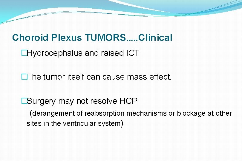 Choroid Plexus TUMORS…. . Clinical �Hydrocephalus and raised ICT �The tumor itself can cause