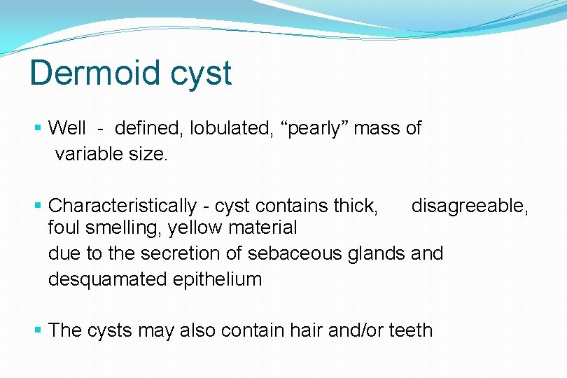 Dermoid cyst § Well - defined, lobulated, “pearly” mass of variable size. § Characteristically