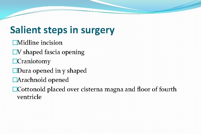 Salient steps in surgery �Midline incision �V shaped fascia opening �Craniotomy �Dura opened in