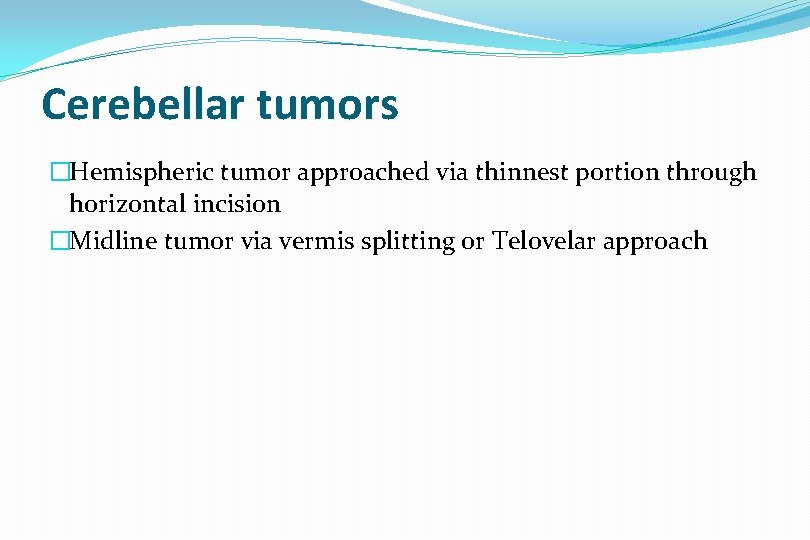 Cerebellar tumors �Hemispheric tumor approached via thinnest portion through horizontal incision �Midline tumor via
