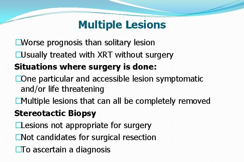Multiple Lesions �Worse prognosis than solitary lesion �Usually treated with XRT without surgery Situations