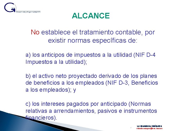 ALCANCE No establece el tratamiento contable, por existir normas específicas de: a) los anticipos