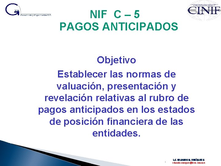 NIF C – 5 PAGOS ANTICIPADOS Objetivo Establecer las normas de valuación, presentación y