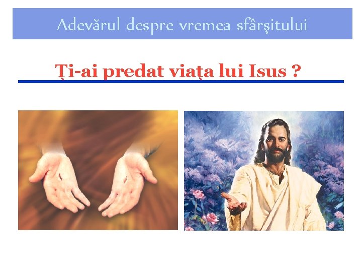 Adevărul despre vremea sfârşitului Ţi-ai predat viaţa lui Isus ? 