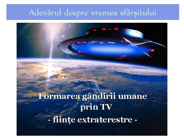 Adevărul despre vremea sfârşitului Formarea gândirii umane prin TV - fiinţe extraterestre - 