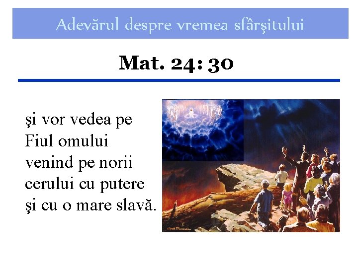 Adevărul despre vremea sfârşitului Mat. 24: 30 şi vor vedea pe Fiul omului venind