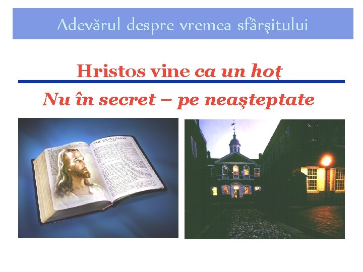 Adevărul despre vremea sfârşitului Hristos vine ca un hoţ Nu în secret – pe