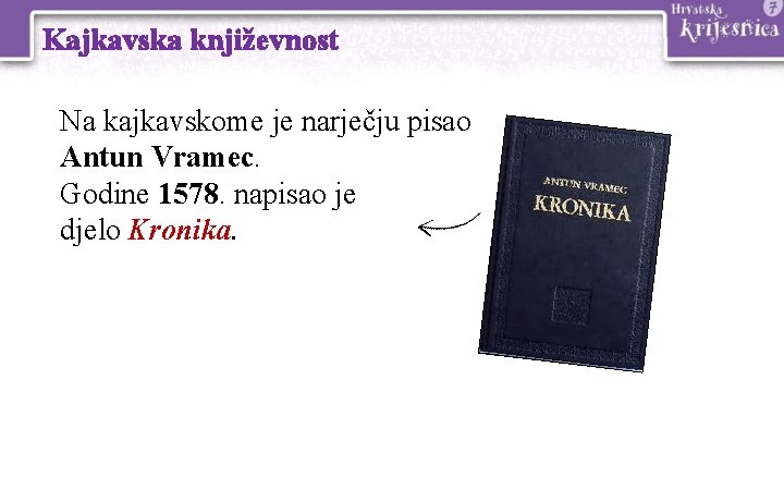 Kajkavska književnost Na kajkavskome je narječju pisao Antun Vramec. Godine 1578. napisao je djelo