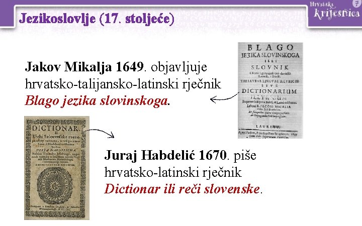 Jezikoslovlje (17. stoljeće) Jakov Mikalja 1649. objavljuje hrvatsko-talijansko-latinski rječnik Blago jezika slovinskoga. Juraj Habdelić