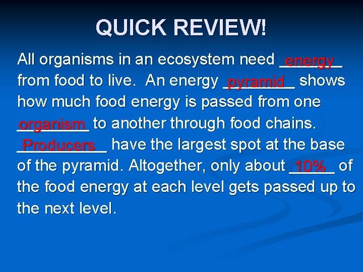 QUICK REVIEW! All organisms in an ecosystem need _______ energy from food to live. QUICK REVIEW! All organisms in an ecosystem need _______ energy from food to live.