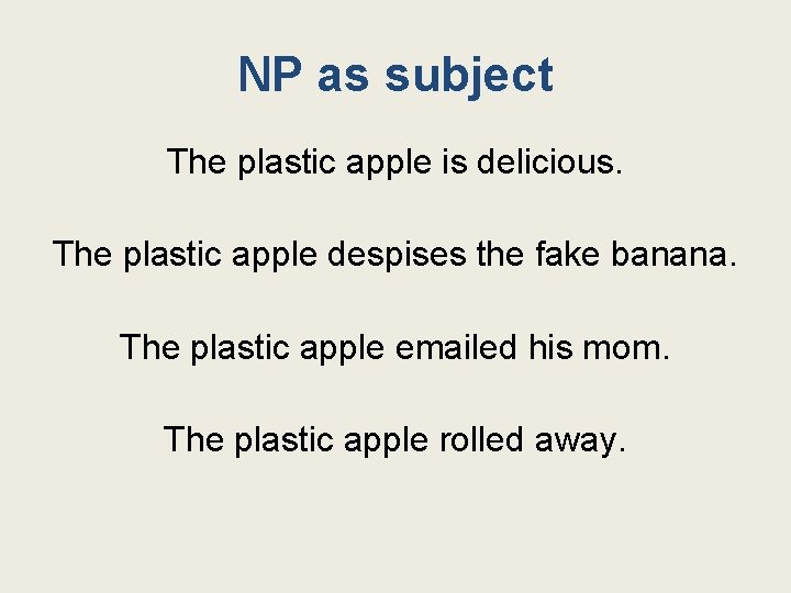 NP as subject The plastic apple is delicious. The plastic apple despises the fake