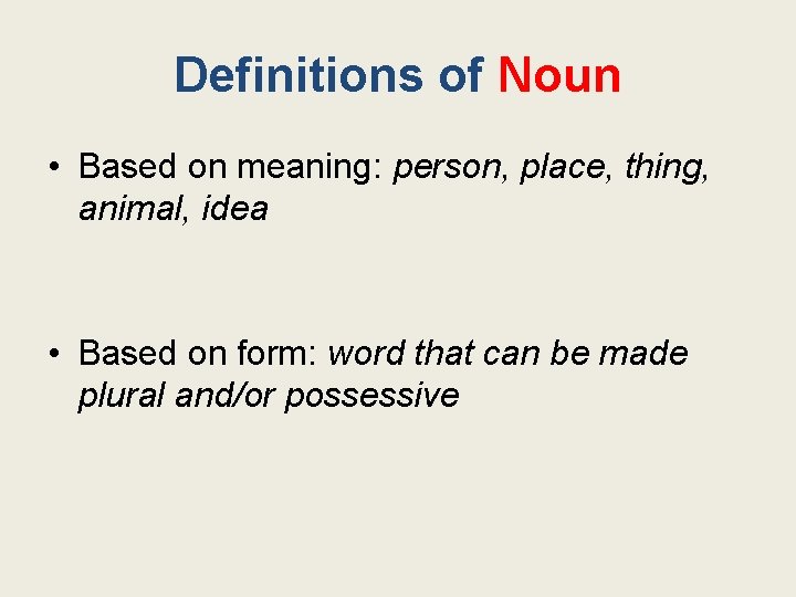 Definitions of Noun • Based on meaning: person, place, thing, animal, idea • Based