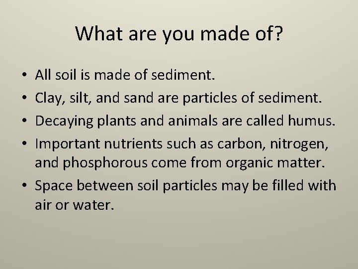 What are you made of? All soil is made of sediment. Clay, silt, and