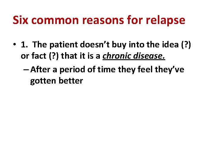 Six common reasons for relapse • 1. The patient doesn’t buy into the idea