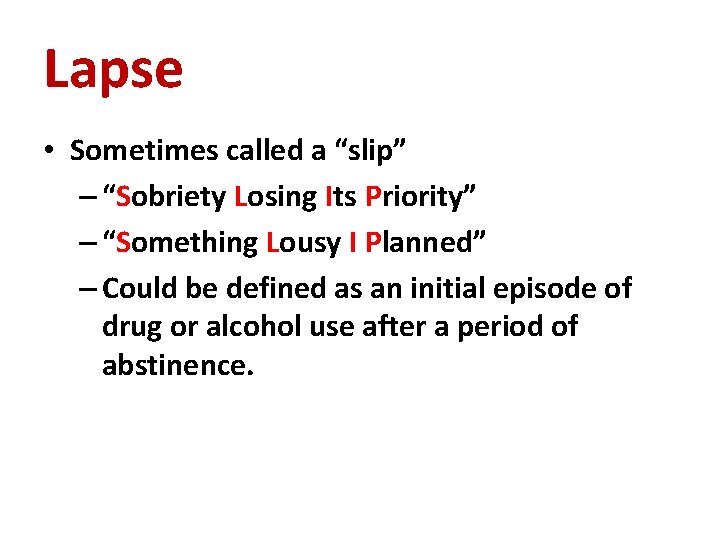 Lapse • Sometimes called a “slip” – “Sobriety Losing Its Priority” – “Something Lousy
