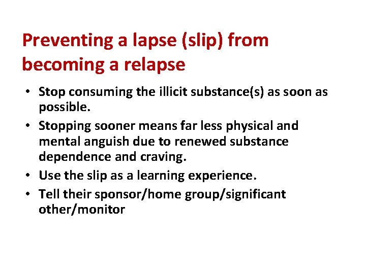 Preventing a lapse (slip) from becoming a relapse • Stop consuming the illicit substance(s)